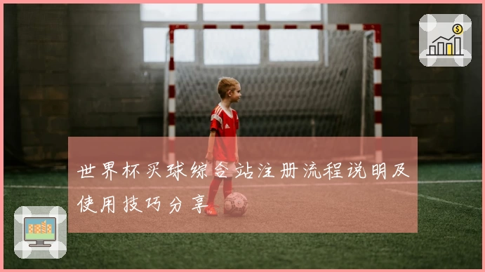 世界杯买球综合站注册流程说明及使用技巧分享